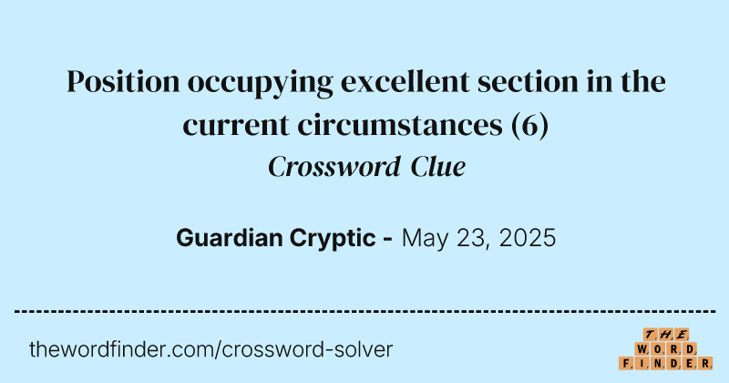 Position occupying excellent section in the current circumstances crossword clue image