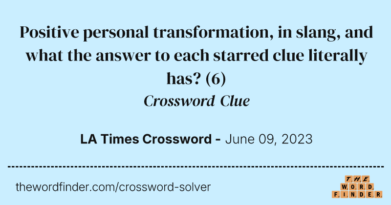 Positive personal transformation, in slang, and what the answer to each starred clue literally has? crossword clue image