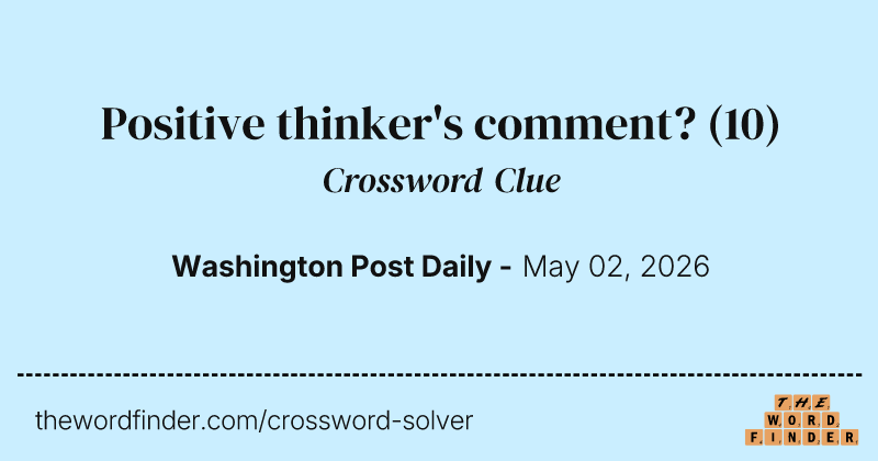 Positive thinker's comment? crossword clue image