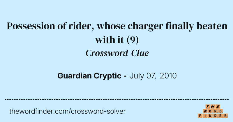 Possession of rider, whose charger finally beaten with it crossword clue image