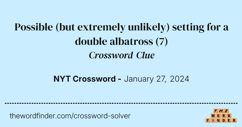 Possible (but extremely unlikely) setting for a double albatross crossword clue image