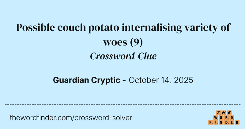 Possible couch potato internalising variety of woes crossword clue image