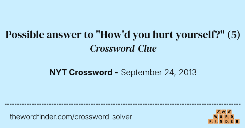 Possible answer to "How'd you hurt yourself?" crossword clue image