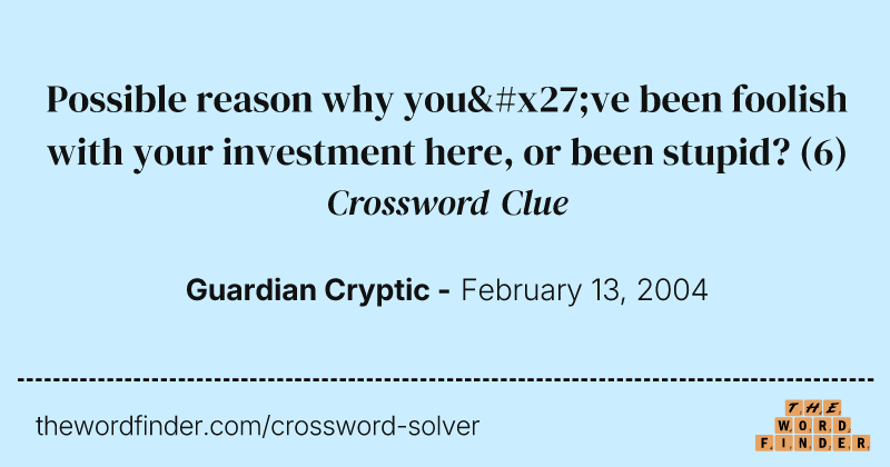 Possible reason why you've been foolish with your investment here, or been stupid? crossword clue image