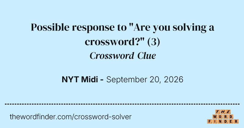 Possible response to "Are you solving a crossword?" crossword clue image