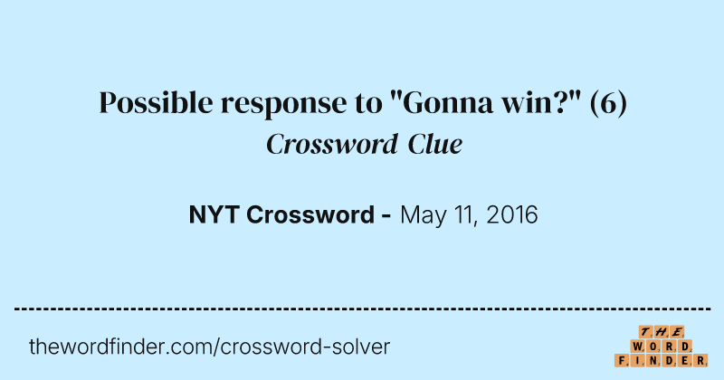 Possible response to "Gonna win?" crossword clue image