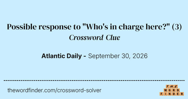 Possible response to "Who's in charge here?" crossword clue image