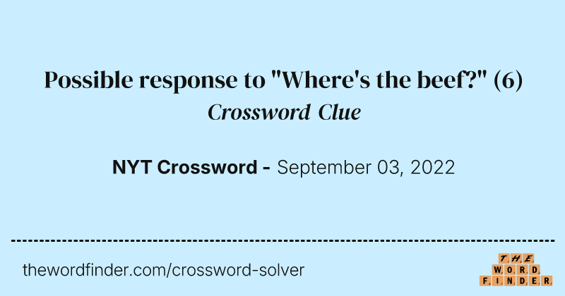 Possible response to "Where's the beef?" crossword clue image
