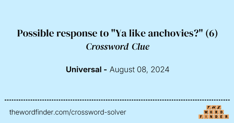 Possible response to "Ya like anchovies?" crossword clue image