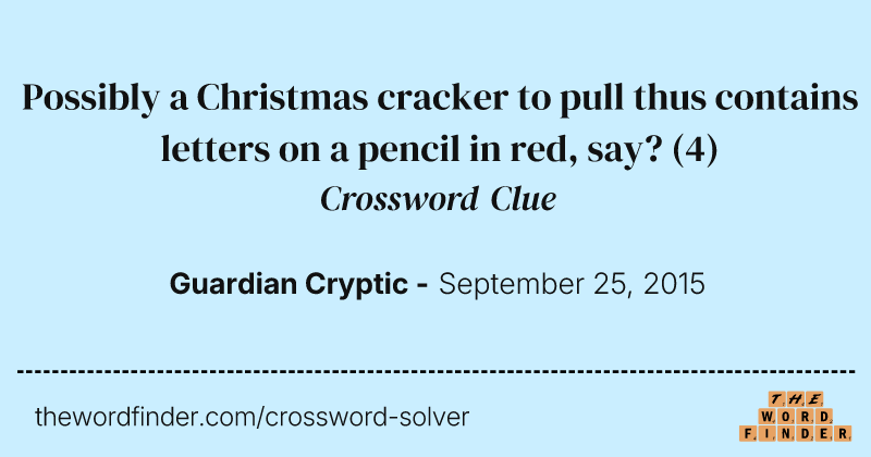 Possibly a Christmas cracker to pull thus contains letters on a pencil in red, say? crossword clue image