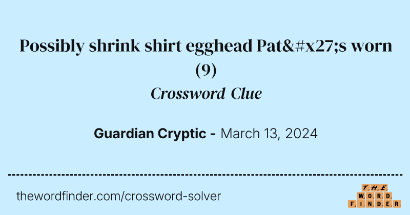 Possibly shrink shirt egghead Pat's worn crossword clue image