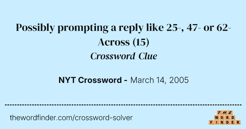 Possibly prompting a reply like 25-, 47- or 62-Across crossword clue image