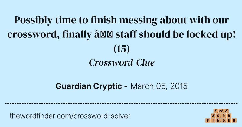 Possibly time to finish messing about with our crossword, finally — staff should be locked up! crossword clue image
