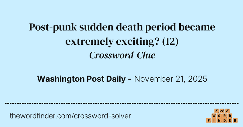 Post-punk sudden death period became extremely exciting? crossword clue image