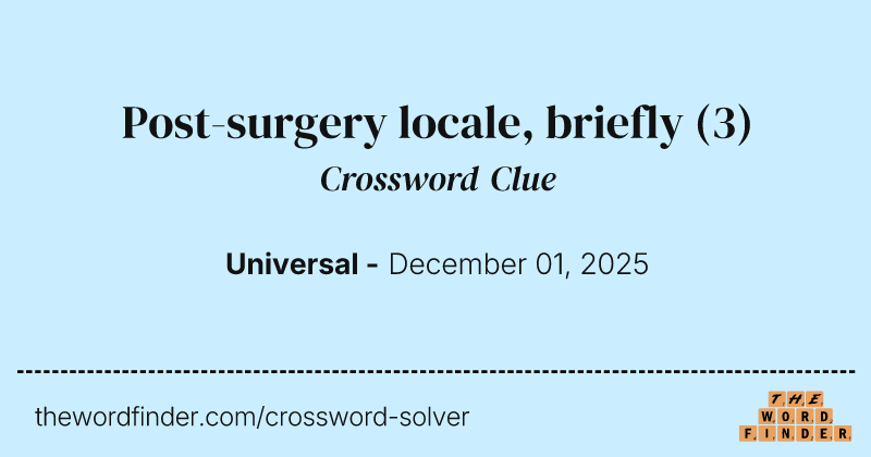 Post-surgery locale, briefly crossword clue image