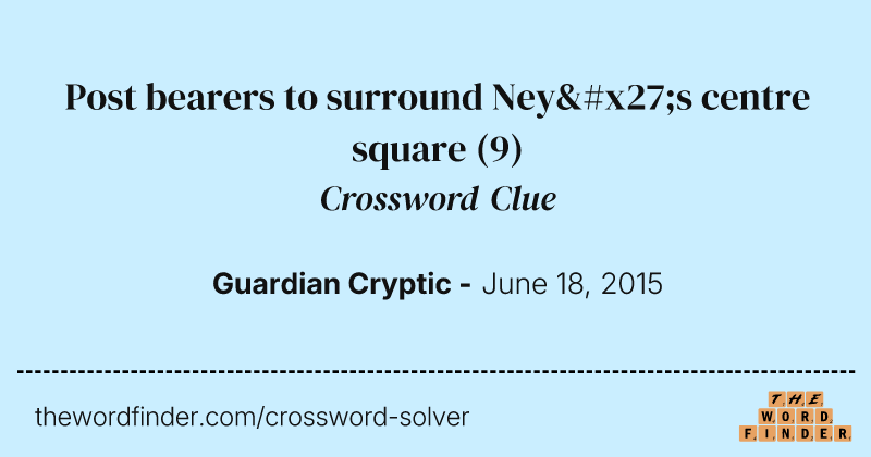 Post bearers to surround Ney's centre square crossword clue image