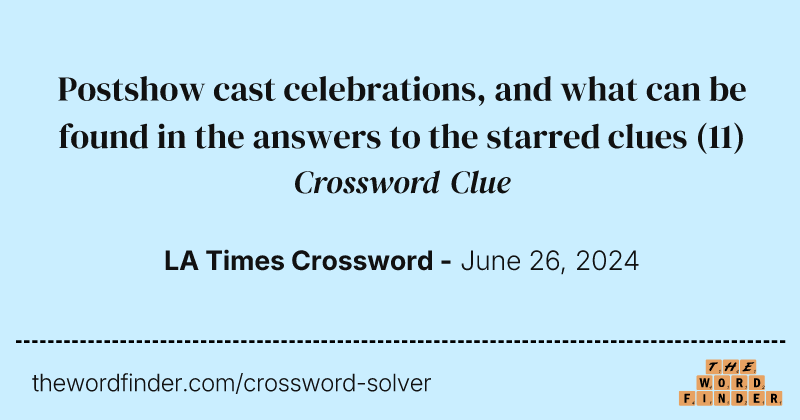 Postshow cast celebrations, and what can be found in the answers to the starred clues crossword clue image