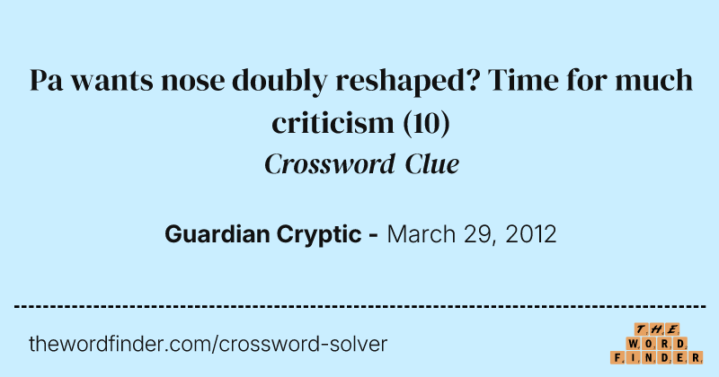 Pa wants nose doubly reshaped? Time for much criticism crossword clue image