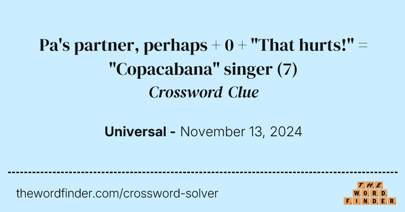 Pa's partner, perhaps + 0 + "That hurts!" = "Copacabana" singer crossword clue image
