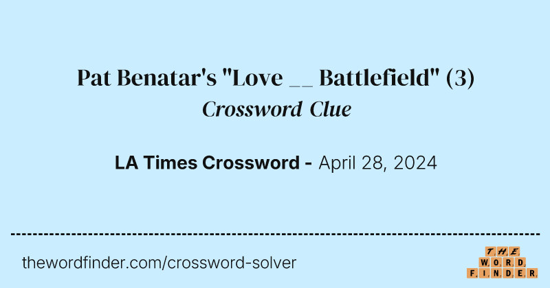 Pat Benatar's "Love __ Battlefield" crossword clue image