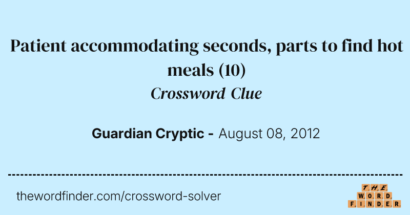 Patient accommodating seconds, parts to find hot meals crossword clue image