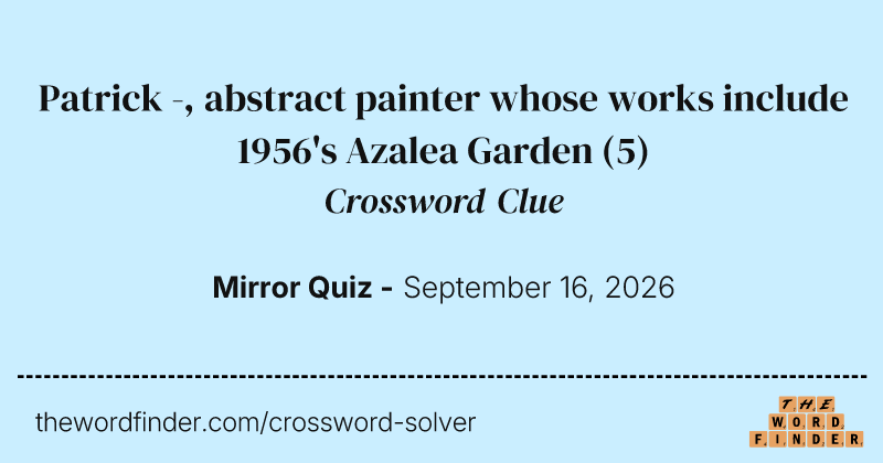 Patrick -, abstract painter whose works include 1956's Azalea Garden crossword clue image