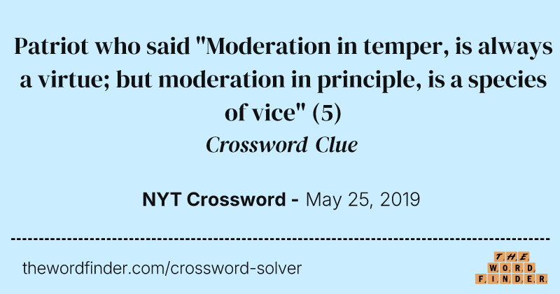 Patriot who said "Moderation in temper, is always a virtue; but moderation in principle, is a species of vice" crossword clue image