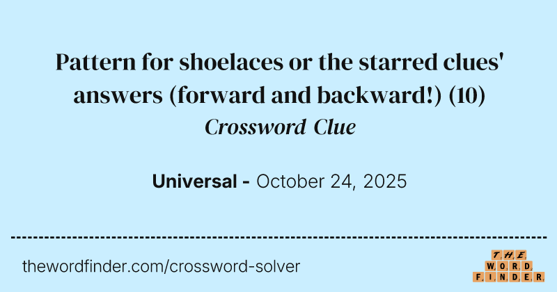 Pattern for shoelaces or the starred clues' answers (forward and backward!) crossword clue image