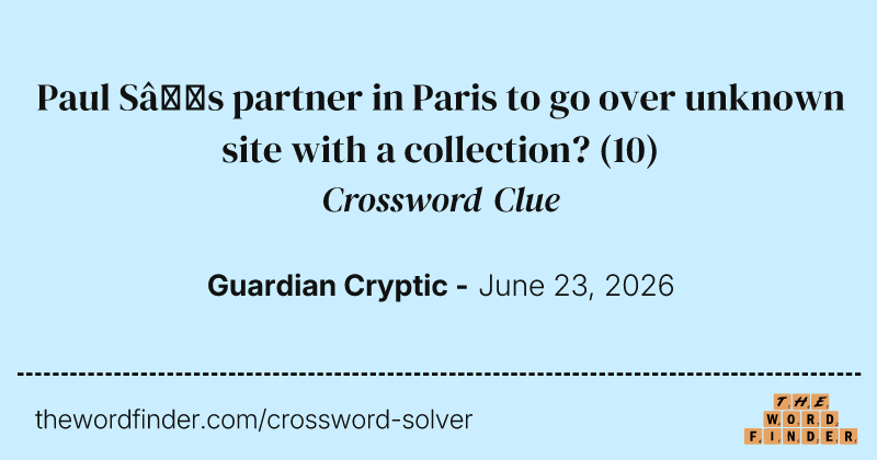 Paul S’s partner in Paris to go over unknown site with a collection? crossword clue image