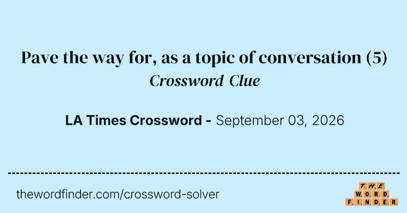 Pave the way for, as a topic of conversation crossword clue image
