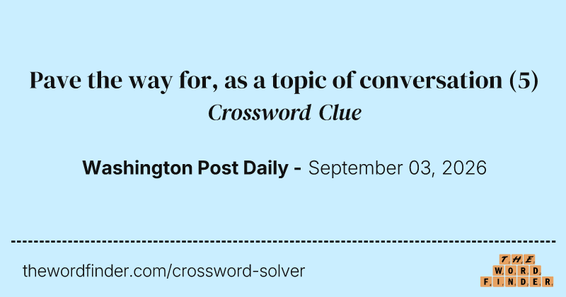 Pave the way for, as a topic of conversation crossword clue image