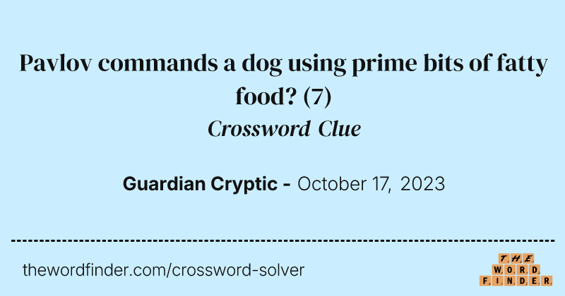 Pavlov commands a dog using prime bits of fatty food? crossword clue image