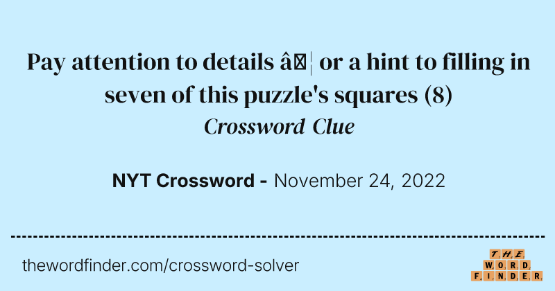 Pay attention to details … or a hint to filling in seven of this puzzle's squares crossword clue image