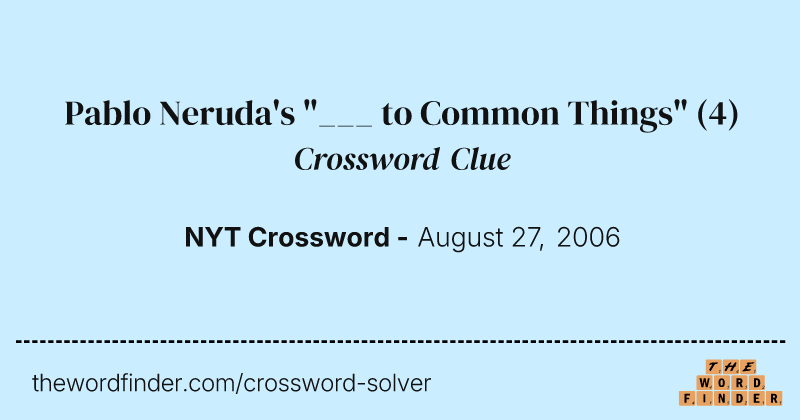 Pablo Neruda's "___ to Common Things" crossword clue image