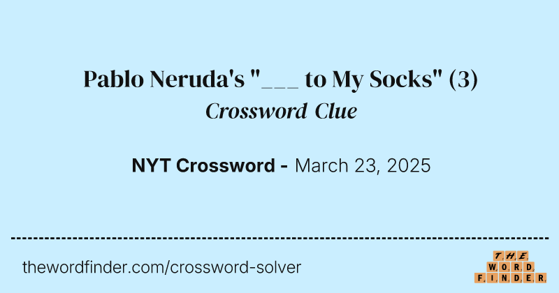 Pablo Neruda's "___ to My Socks" crossword clue image