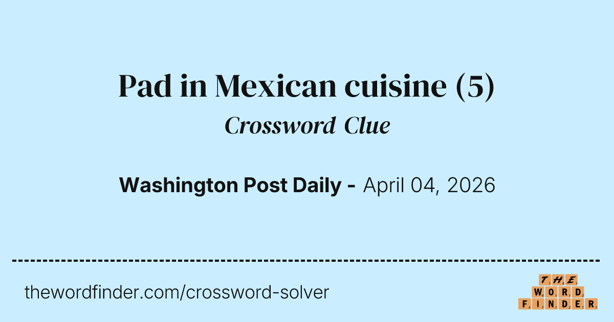 Pad in Mexican cuisine — Crossword Clue