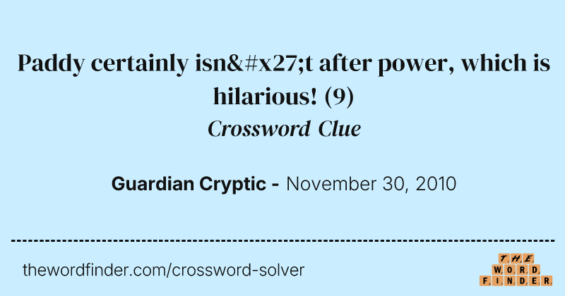 Paddy certainly isn't after power, which is hilarious! crossword clue image