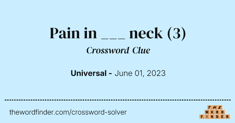 Pain in ___ neck crossword clue image