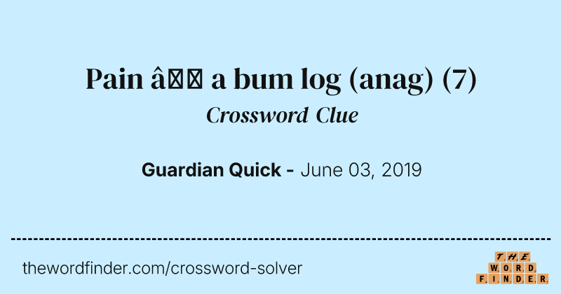 Pain — a bum log (anag) crossword clue image