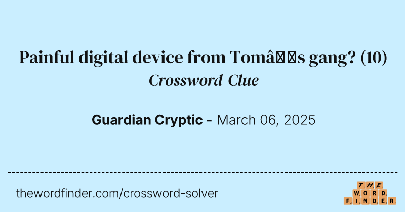Painful digital device from Tom’s gang? crossword clue image