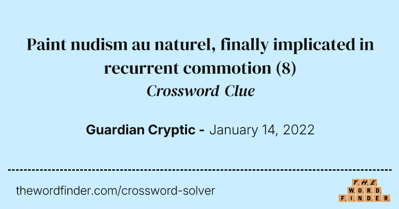 Paint nudism au naturel, finally implicated in recurrent commotion crossword clue image
