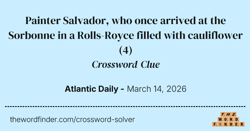 Painter Salvador, who once arrived at the Sorbonne in a Rolls-Royce filled with cauliflower crossword clue image