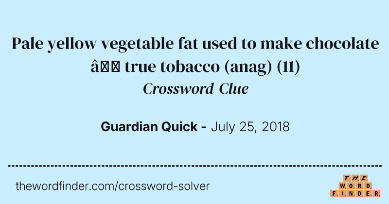 Pale yellow vegetable fat used to make chocolate — true tobacco (anag) crossword clue image