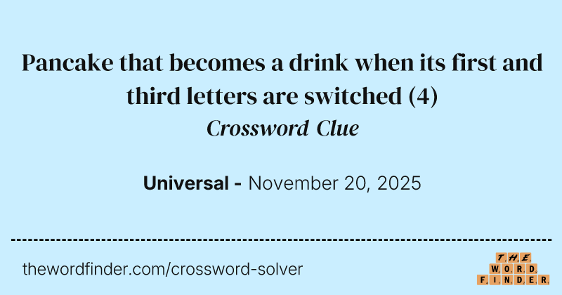 Pancake that becomes a drink when its first and third letters are switched crossword clue image
