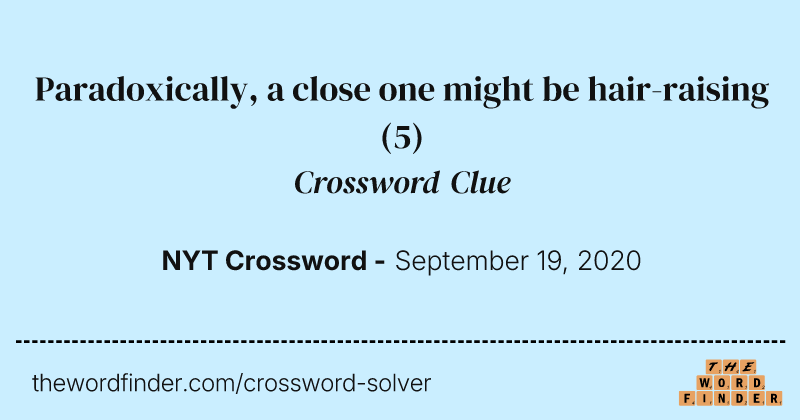 Paradoxically, a close one might be hair-raising crossword clue image