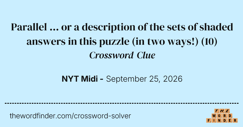 Parallel ... or a description of the sets of shaded answers in this puzzle (in two ways!) crossword clue image