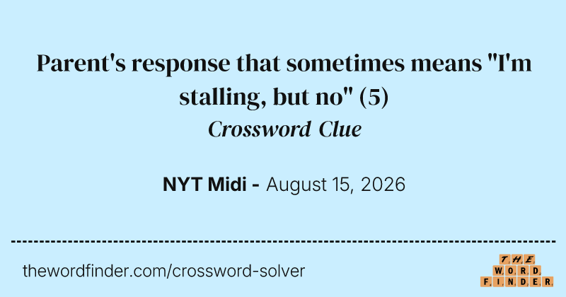 Parent's response that sometimes means "I'm stalling, but no" crossword clue image