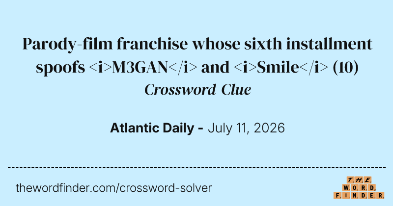 Parody-film franchise whose sixth installment spoofs <i>M3GAN</i> and <i>Smile</i> crossword clue image