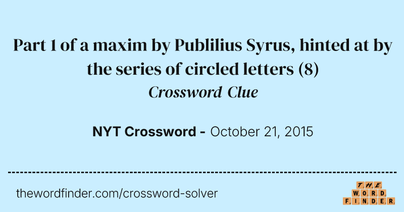 Part 1 of a maxim by Publilius Syrus, hinted at by the series of circled letters crossword clue image