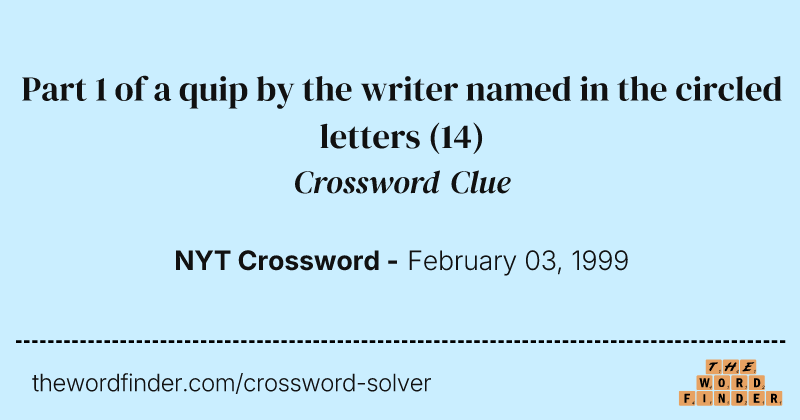 Part 1 of a quip by the writer named in the circled letters crossword clue image